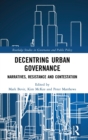 Decentring Urban Governance : Narratives, Resistance and Contestation - Book