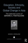 Education, Ethnicity, Society and Global Change in Asia : The Selected Works of Gerard A. Postiglione - Book