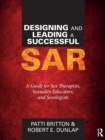 Designing and Leading a Successful SAR : A Guide for Sex Therapists, Sexuality Educators, and Sexologists - Book