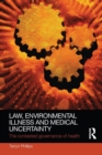 Law, Environmental Illness and Medical Uncertainty : The Contested Governance of Health - Book