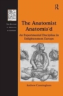 The Anatomist Anatomis'd : An Experimental Discipline in Enlightenment Europe - Book