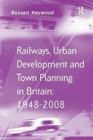 Railways, Urban Development and Town Planning in Britain: 1948–2008 - Book