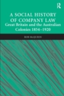 A Social History of Company Law : Great Britain and the Australian Colonies 1854-1920 - Book