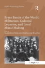 Brass Bands of the World: Militarism, Colonial Legacies, and Local Music Making - Book