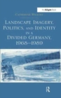 Landscape Imagery, Politics, and Identity in a Divided Germany, 1968-1989 - Book
