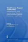 Mixed Towns, Trapped Communities : Historical Narratives, Spatial Dynamics, Gender Relations and Cultural Encounters in Palestinian-Israeli Towns - Book