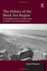 The Politics of the Black Sea Region : EU Neighbourhood, Conflict Zone or Future Security Community? - Book