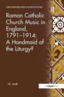 Roman Catholic Church Music in England, 1791–1914: A Handmaid of the Liturgy? - Book