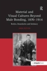 Material and Visual Cultures Beyond Male Bonding, 1870-1914 : Bodies, Boundaries and Intimacy - Book