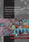 Architecture and Hagiography in the Ottoman Empire : The Politics of Bektashi Shrines in the Classical Age - Book
