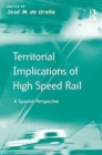 Territorial Implications of High Speed Rail : A Spanish Perspective - Book