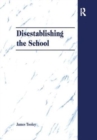Disestablishing the School : De-Bunking Justifications for State Intervention in Education - Book