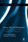Literacy, Play and Globalization : Converging Imaginaries in Children's Critical and Cultural Performances - Book