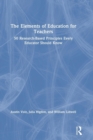 The Elements of Education for Teachers : 50 Research-Based Principles Every Educator Should Know - Book