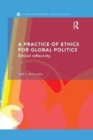 A Practice of Ethics for Global Politics : Ethical Reflexivity - Book