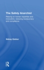 The Safety Anarchist : Relying on human expertise and innovation, reducing bureaucracy and compliance - Book