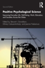 Positive Psychological Science : Improving Everyday Life, Well-Being, Work, Education, and Societies Across the Globe - Book