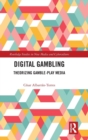 Digital Gambling : Theorizing Gamble-Play Media - Book