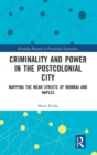Criminality and Power in the Postcolonial City : Mapping the Mean Streets of Mumbai and Naples - Book