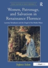 Women, Patronage, and Salvation in Renaissance Florence : Lucrezia Tornabuoni and the Chapel of the Medici Palace - Book