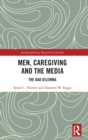 Men, Caregiving and the Media : The Dad Dilemma - Book