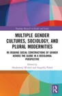Multiple Gender Cultures, Sociology, and Plural Modernities : Re-reading Social Constructions of Gender across the Globe in a Decolonial Perspective - Book