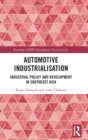Automotive Industrialisation : Industrial Policy and Development in Southeast Asia - Book