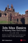 3ds Max Basics for Modeling Video Game Assets: Volume 1 : Model a Complete Game Environment and Export to Unity or Other Game Engines - Book