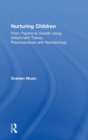 Nurturing Children : From Trauma to Growth Using Attachment Theory, Psychoanalysis and Neurobiology - Book