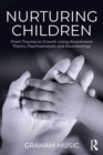 Nurturing Children : From Trauma to Growth Using Attachment Theory, Psychoanalysis and Neurobiology - Book