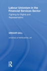 Labour Unionism in the Financial Services Sector : Fighting for Rights and Representation - Book