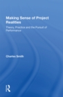 Making Sense of Project Realities : Theory, Practice and the Pursuit of Performance - Book