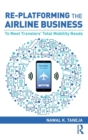 Re-platforming the Airline Business : To Meet Travelers' Total Mobility Needs - Book