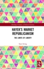 Hayek’s Market Republicanism : The Limits of Liberty - Book