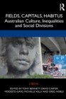 Fields, Capitals, Habitus : Australian Culture, Inequalities and Social Divisions - Book