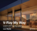 V-Ray My Way : A Practical Designer's Guide to Creating Realistic Imagery Using V-Ray & 3ds Max - Book