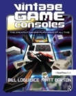 Vintage Game Consoles : An Inside Look at Apple, Atari, Commodore, Nintendo, and the Greatest Gaming Platforms of All Time - Book