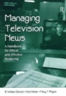 Managing Television News : A Handbook for Ethical and Effective Producing - Book