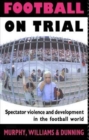 Football on Trial : Spectator Violence and Development in the Football World - Book