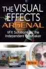 The Visual Effects Arsenal : VFX Solutions for the Independent Filmmaker - Book