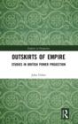Outskirts of Empire : Studies in British Power Projection - Book