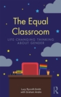 The Equal Classroom : Life-Changing Thinking About Gender - Book