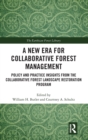 A New Era for Collaborative Forest Management : Policy and Practice insights from the Collaborative Forest Landscape Restoration Program - Book