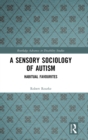 A Sensory Sociology of Autism : Habitual Favourites - Book