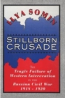 Stillborn Crusade : The Tragic Failure of Western Intervention in the Russian Civil War 1918–1920 - Book