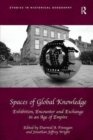 Spaces of Global Knowledge : Exhibition, Encounter and Exchange in an Age of Empire - Book