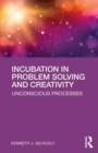 Incubation in Problem Solving and Creativity : Unconscious Processes - Book