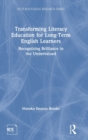 Transforming Literacy Education for Long-Term English Learners : Recognizing Brilliance in the Undervalued - Book