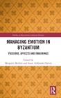 Managing Emotion in Byzantium : Passions, Affects and Imaginings - Book