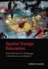Spatial Design Education : New Directions for Pedagogy in Architecture and Beyond - Book